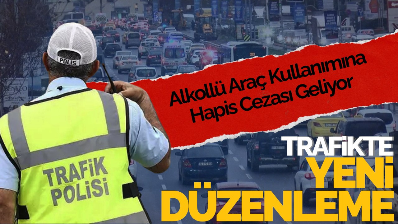 Trafikte Yeni Düzenleme: Alkollü Araç Kullanımına Hapis Cezası Geliyor