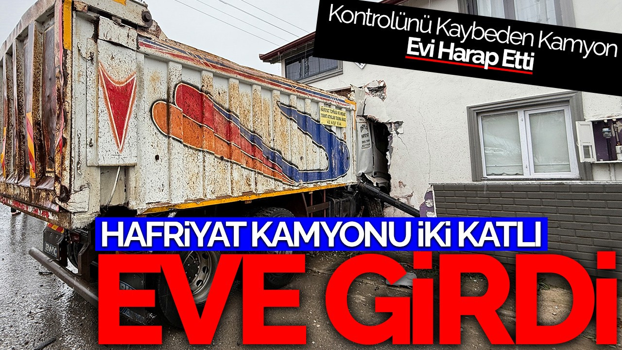 Hafriyat Kamyonu İki Katlı Eve Girdi: Kontrolünü Kaybeden Kamyon Evi Harap Etti