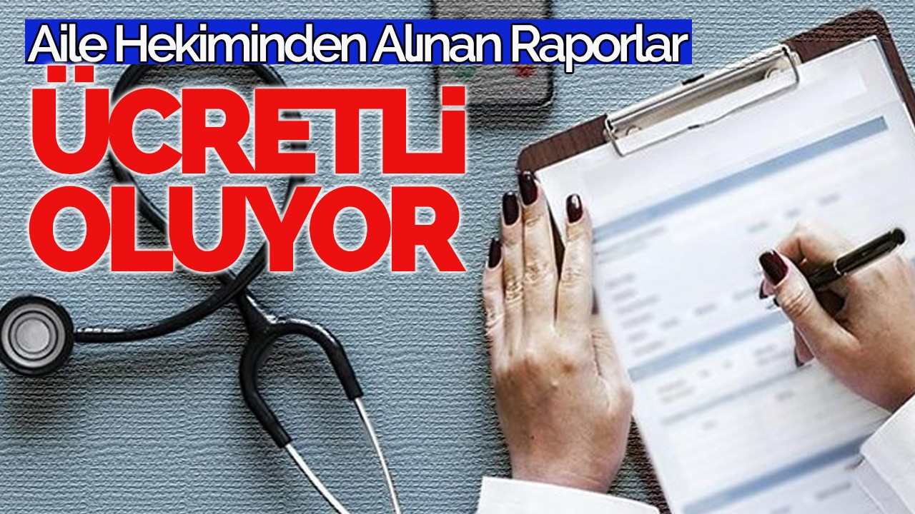 Aile hekiminden alınan raporlar ücretli oluyor