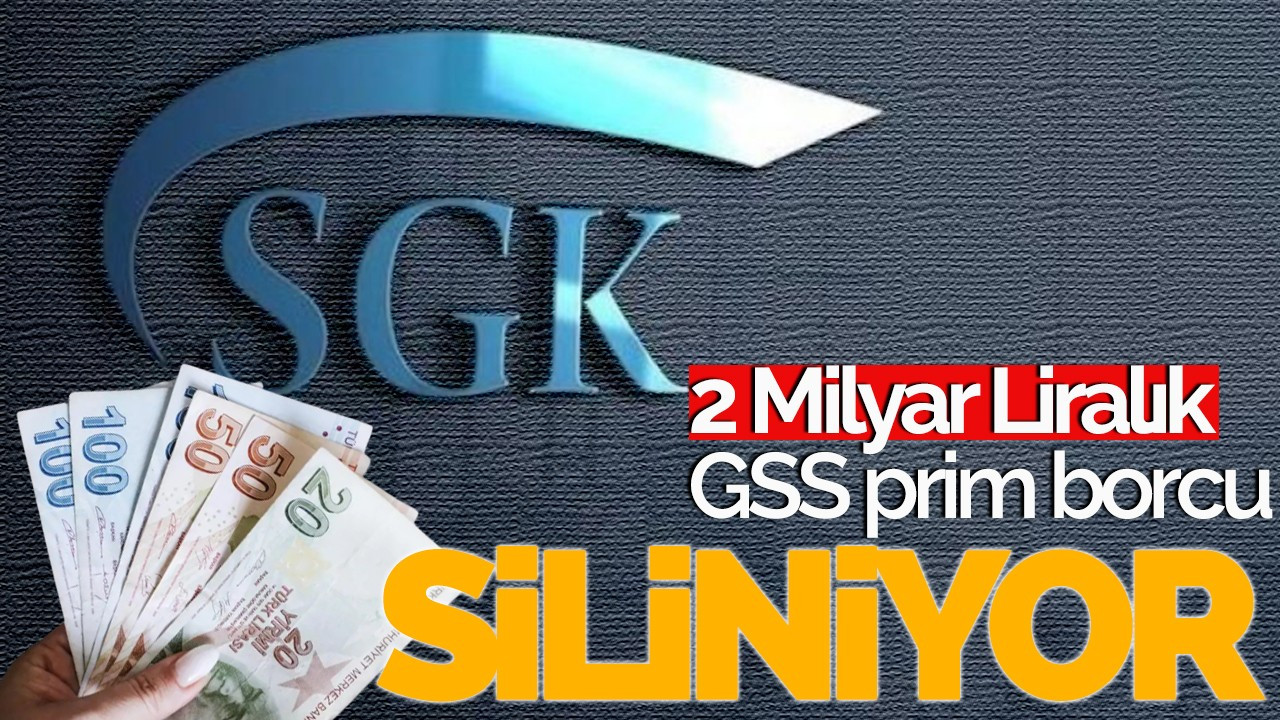 2 milyar liralık GSS prim borcu siliniyor