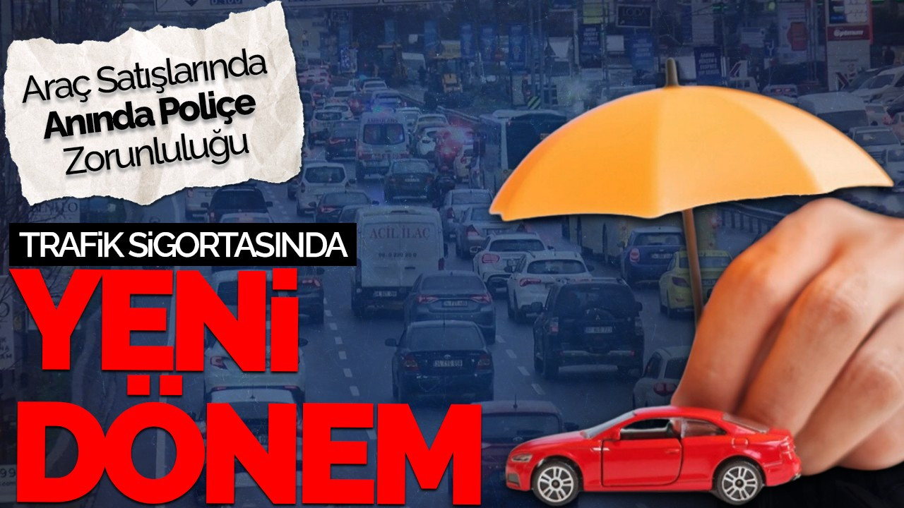 Trafik Sigortasında Yeni Dönem: Araç Satışlarında Anında Poliçe Zorunluluğu