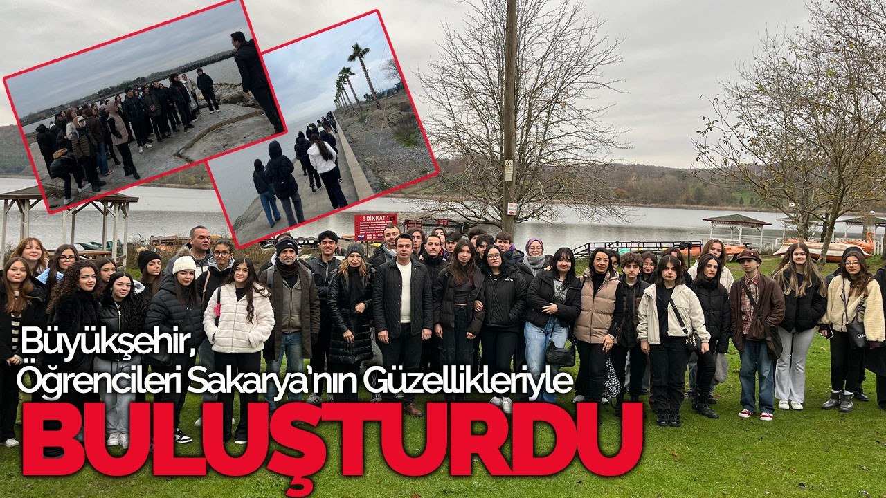 Büyükşehir, öğrencileri Sakarya’nın güzellikleriyle buluşturdu