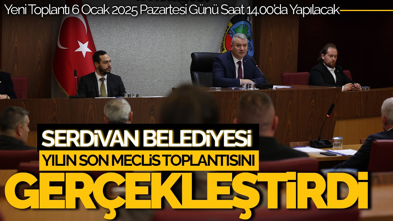 Serdivan Belediyesi Yılın Son Meclis Toplantısını Gerçekleştirdi