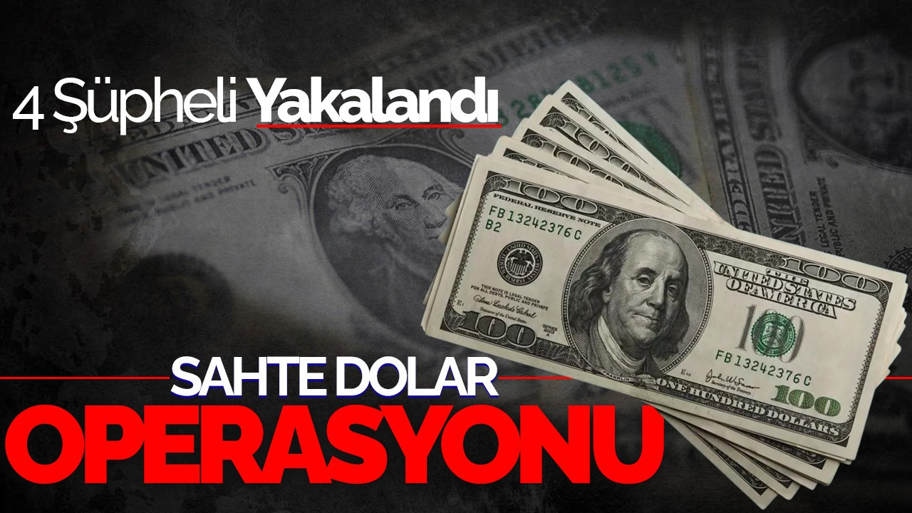 Sahte Dolar Operasyonu: 4 Şüpheli Yakalandı