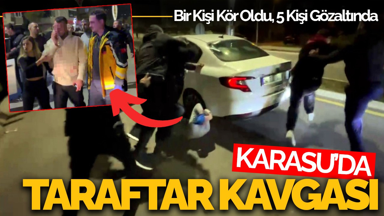 Karasu’da Taraftar Kavgası: Bir Kişi Kör Oldu, 5 Kişi Gözaltında