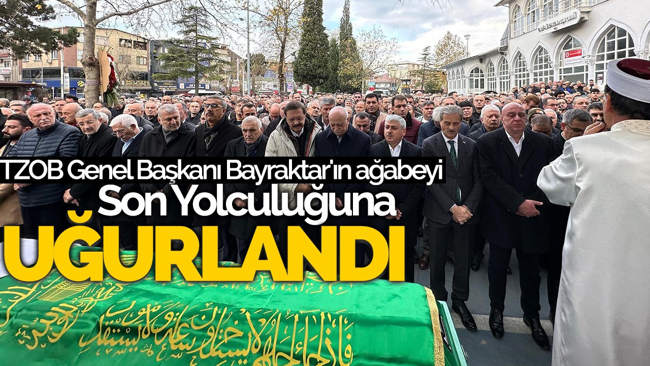 TZOB Genel Başkanı Bayraktar'ın ağabeyi Sakarya'da son yolculuğuna uğurlandı