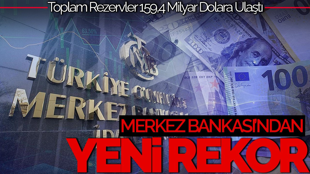 Merkez Bankası Rezervleri Tarihi Zirvede: 159,4 Milyar Dolara Ulaştı