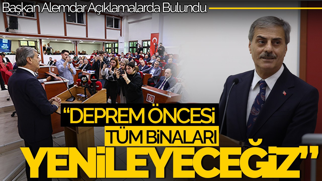 Başkan Alemdar’dan Dönüşüm Vurgusu: “Deprem Öncesi Tüm Binaları Yenileyeceğiz”