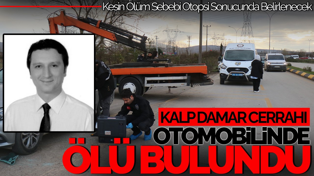 Sakarya’da Kalp Damar Cerrahı, Otomobilinde Şüpheli Şekilde Ölü Bulundu