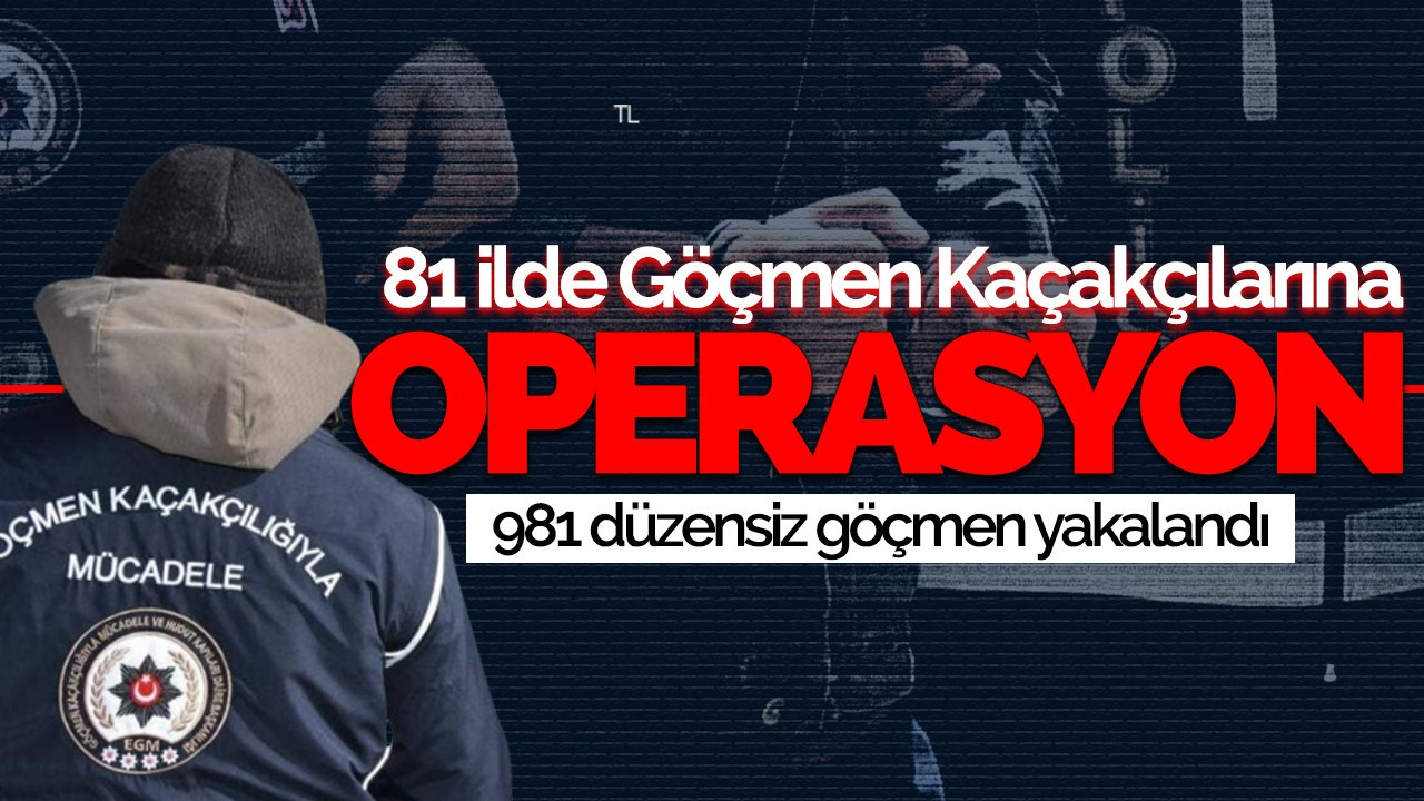 81 ilde göçmen kaçakçılarına "Kalkan-35" operasyonu!