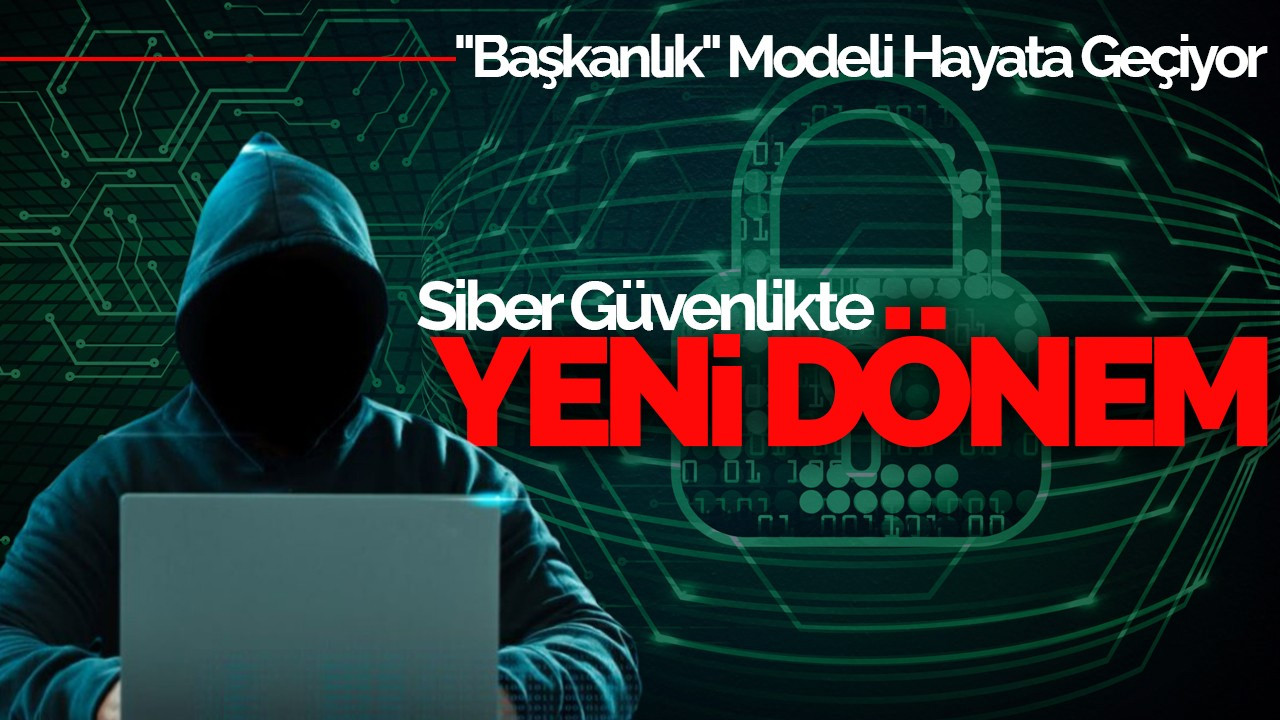 Siber Güvenlikte Yeni Dönem: "Başkanlık" Modeli Hayata Geçiyor