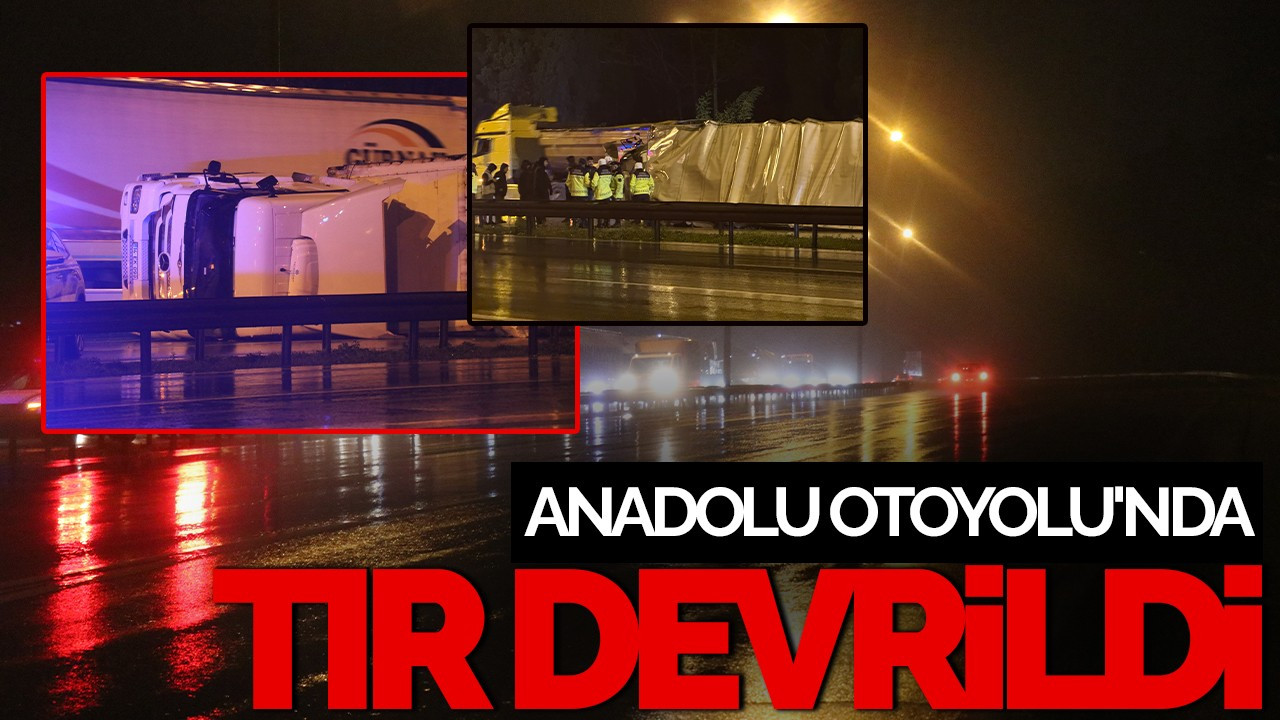 Anadolu Otoyolu'nda Tır Devrildi, Trafik Felç Oldu