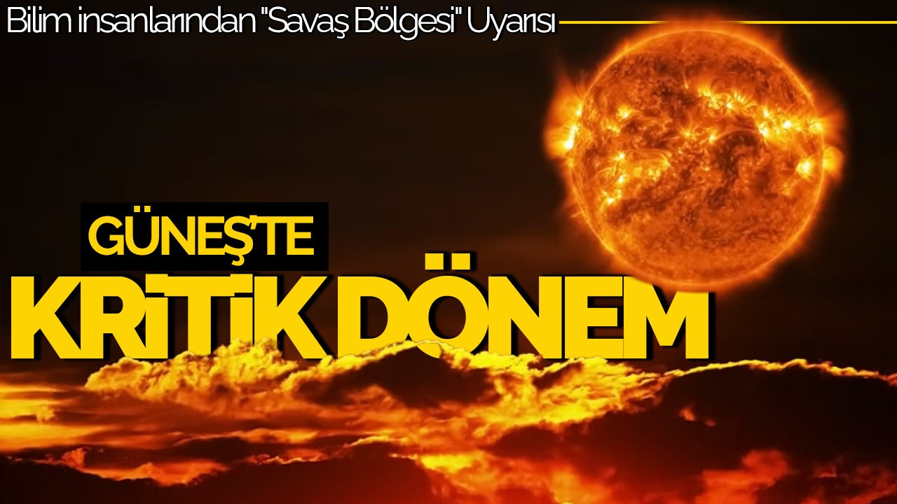 Güneş’te Kritik Dönem: "Savaş Bölgesi" Uyarısı