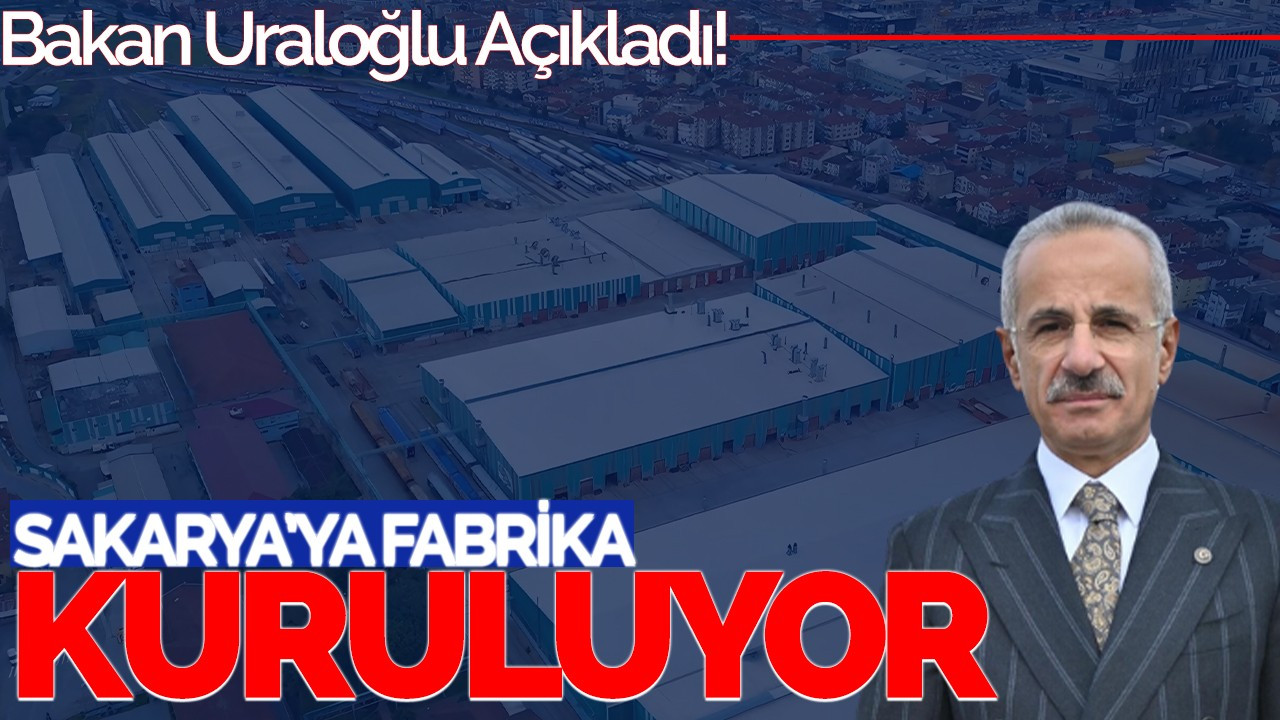 Bakan Uraloğlu açıkladı! Yerli ve milli lokomotif için Sakarya' ya fabrika kuruluyor