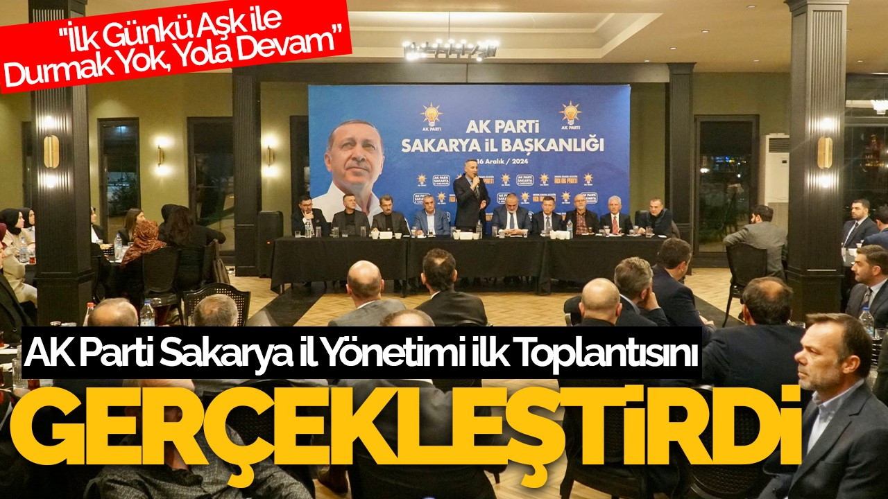 AK Parti Sakarya İl Yönetimi İlk Toplantısını Gerçekleştirdi