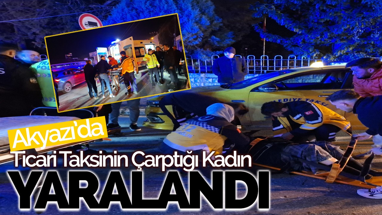 Akyazı'da ticari taksinin çarptığı kadın yaralandı