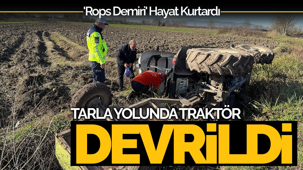 Tarla Yolunda Traktör Devrildi: 'Rops Demiri' Hayat Kurtardı