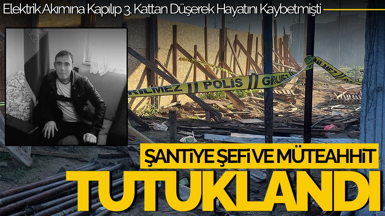 İnşaatta Elektrik Akımına Kapılan İşçinin Ölümünde Şantiye Şefi ve Müteahhit Tutuklandı