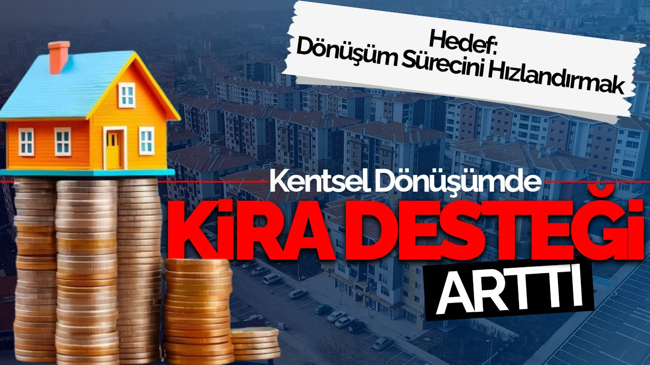 Kentsel Dönüşümde Kira Desteği Arttı