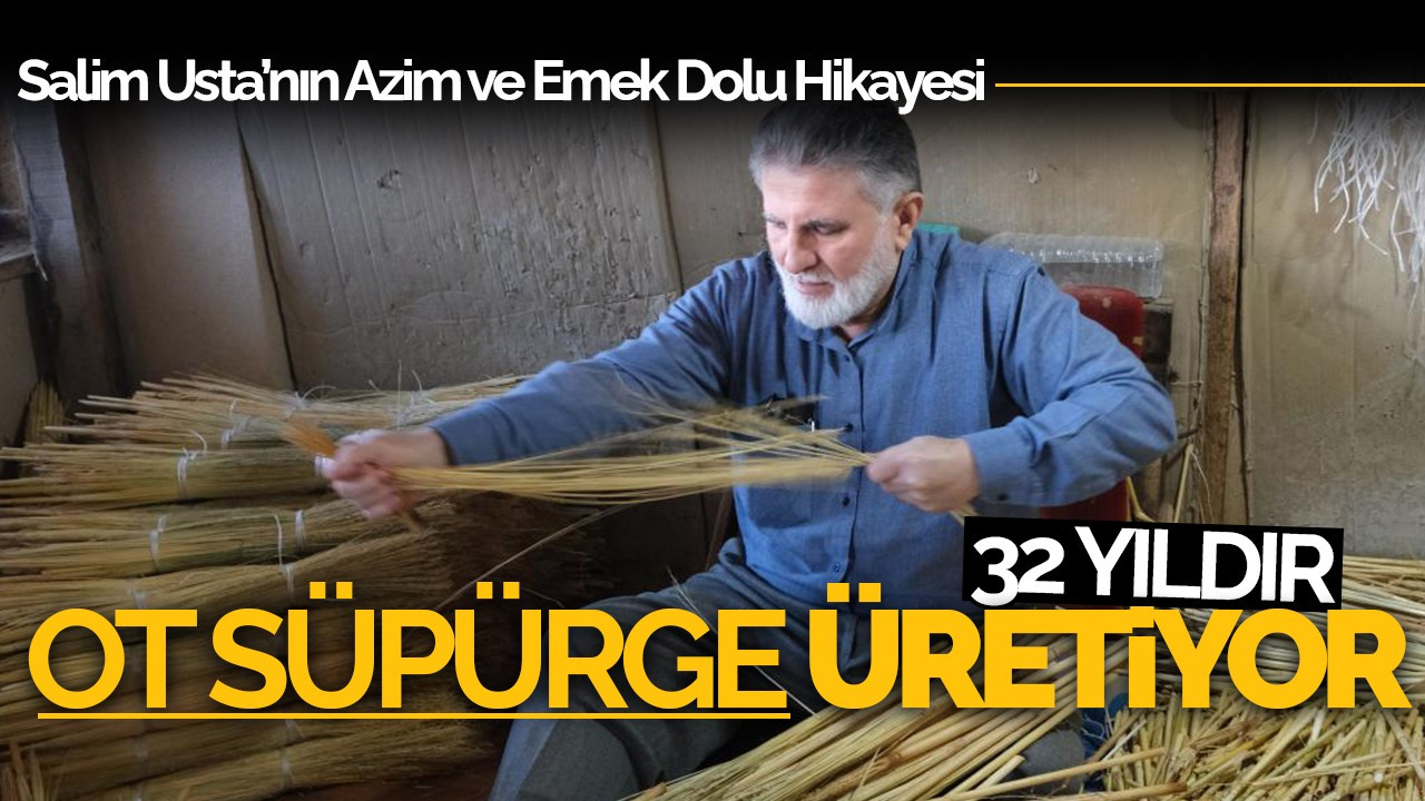 52 Yıldır Ot Süpürge Üretiyor: Salim Usta’nın Azim ve Emek Dolu Hikayesi