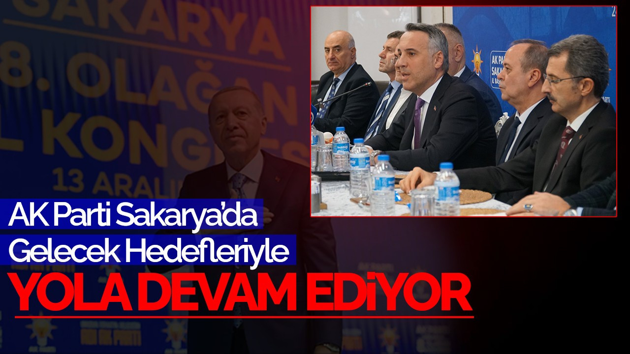 AK Parti Sakarya’da Gelecek Hedefleriyle Yola Devam Ediyor