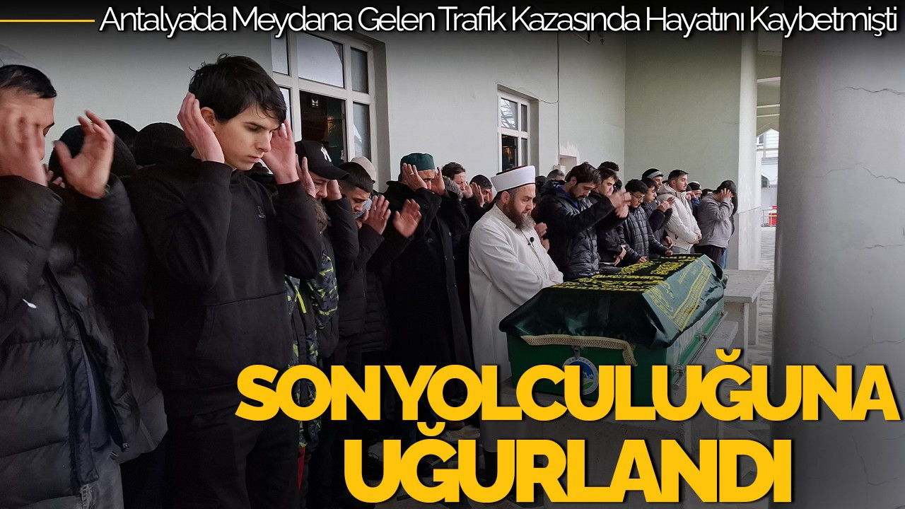 Antalya'da Hayatını Kaybeden Genç Sakarya'da Defnedildi