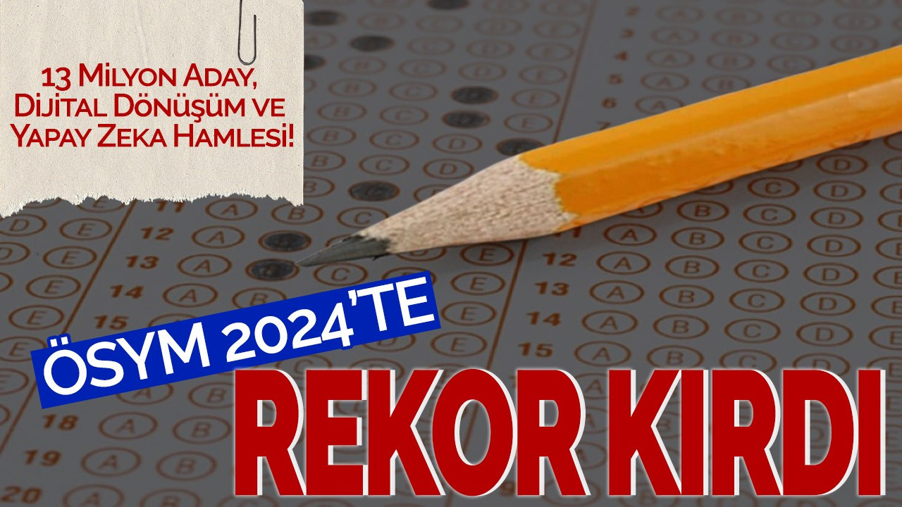 ÖSYM 2024’te Rekor Kırdı: 13 Milyon Aday, Dijital Dönüşüm ve Yapay Zeka Hamlesi!