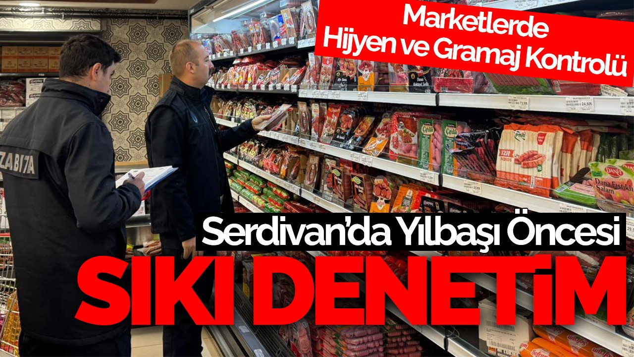 Serdivan’da Yılbaşı Öncesi Sıkı Denetim: Hijyen ve Güvenlik Ön Planda