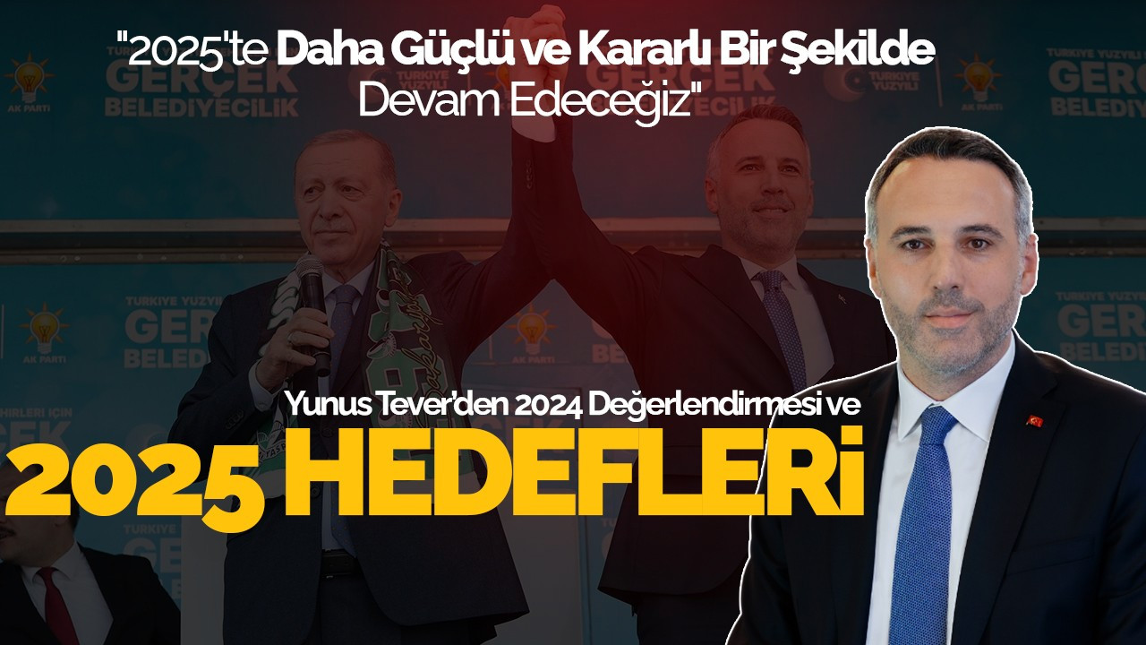 Yunus Tever’den 2024 Değerlendirmesi ve 2025 Hedefleri