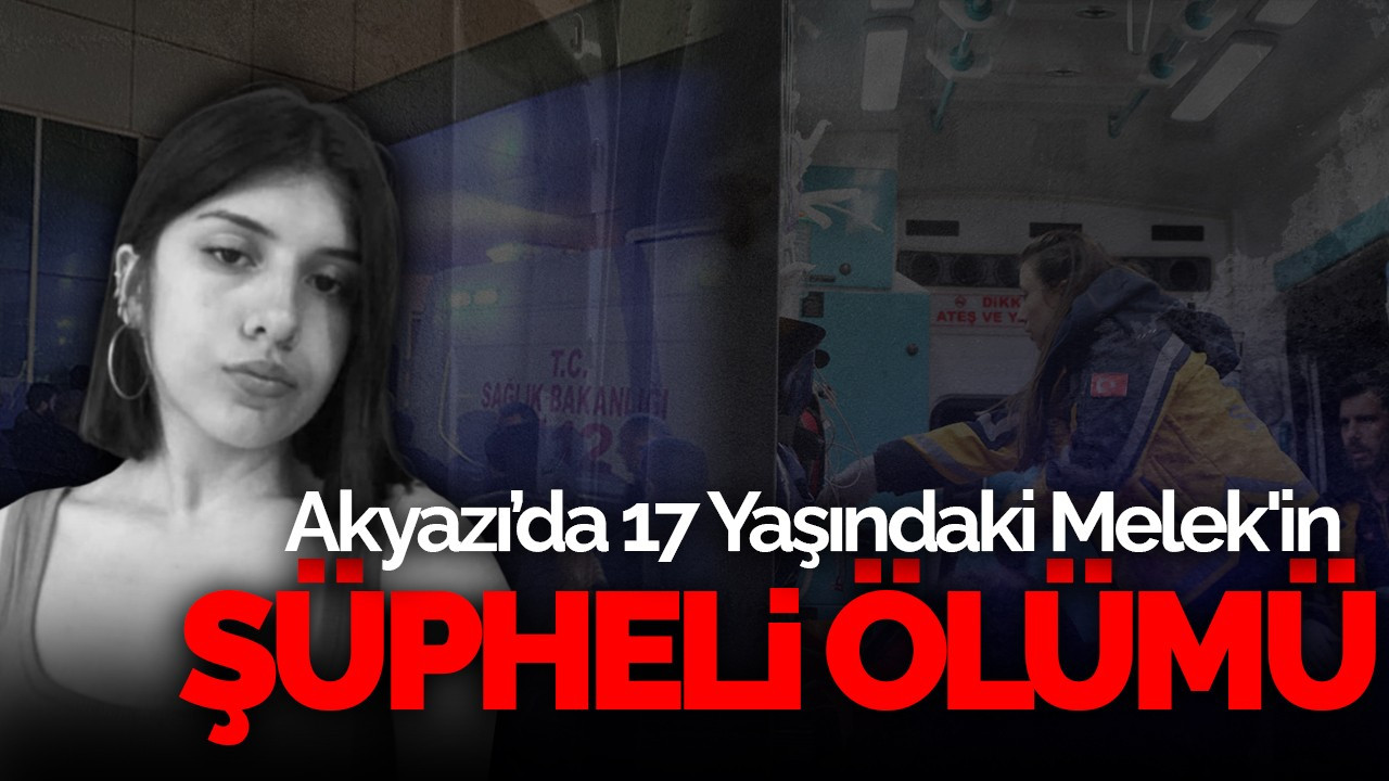 Akyazı’da 17 Yaşındaki Melek'in Şüpheli Ölümü