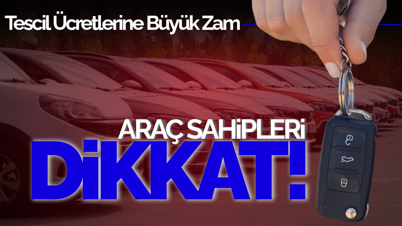 Araç Sahipleri Dikkat: Tescil Ücretlerine Büyük Zam