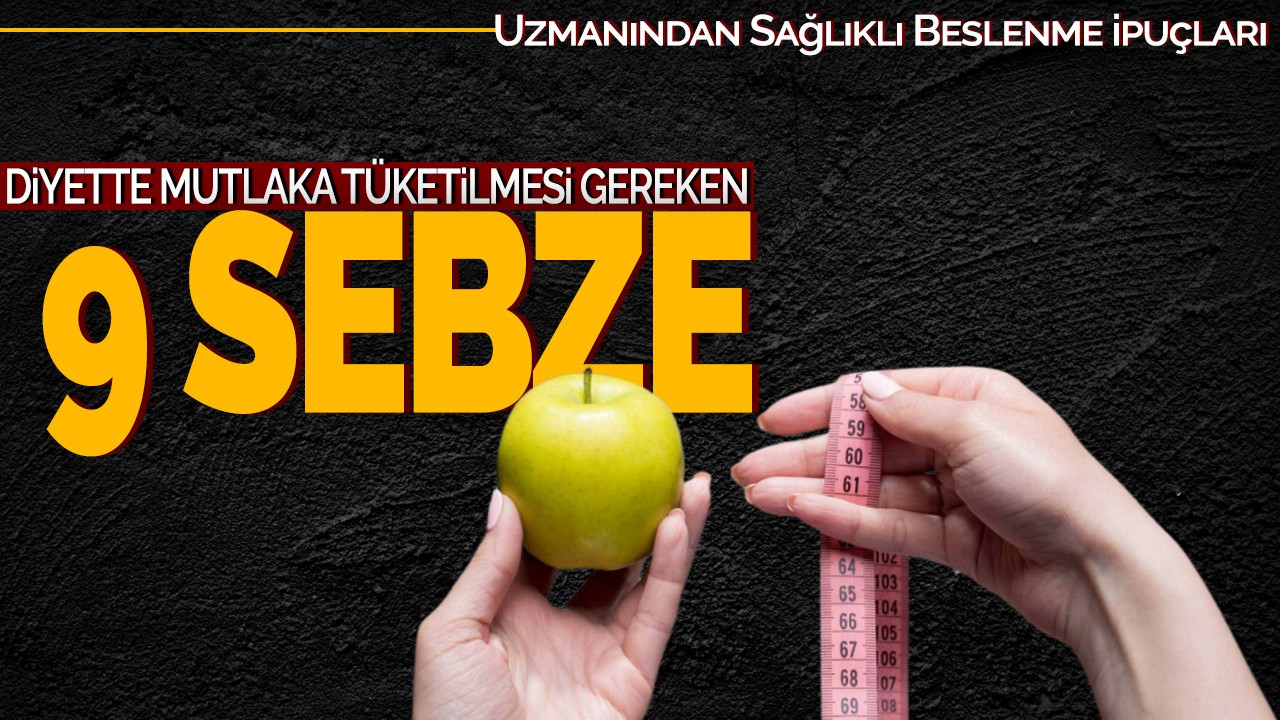 Uzmanından Sağlıklı Beslenme İpuçları: Diyette Mutlaka Tüketilmesi Gereken 9 Sebze!