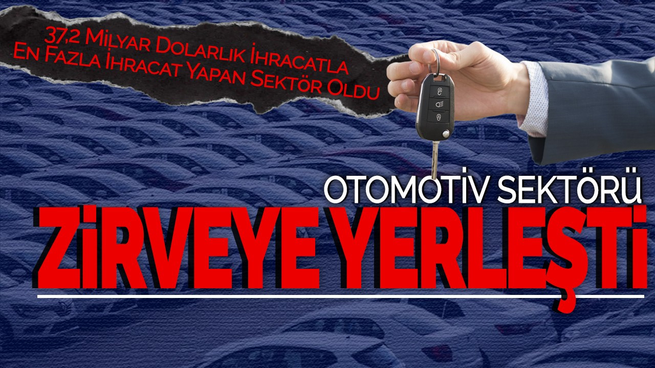 Otomotiv Sektörü Zirveye Yerleşti! 37,2 Milyar Dolarlık İhracatla En Fazla İhracat Yapan Sektör Oldu!