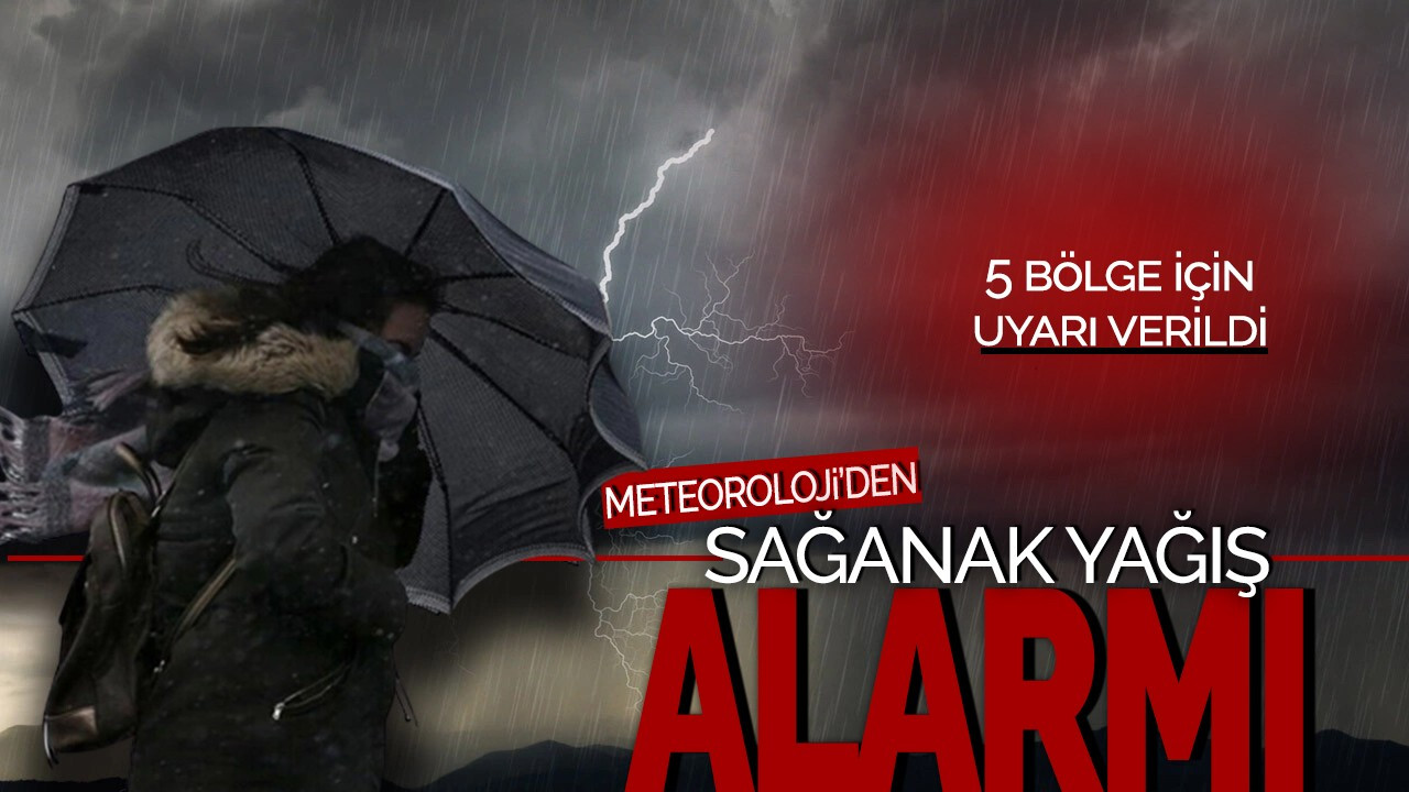 Meteoroloji'den Yağış Alarmı! 5 bölge için uyarı verildi