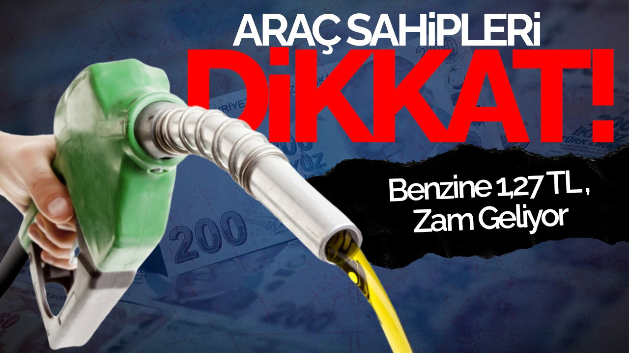 Araç Sahipleri Dikkat! Benzine 1,27 TL Zam Geliyor