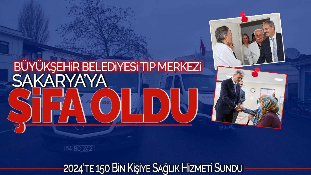 Büyükşehir Belediyesi Tıp Merkezi Sakarya'ya Şifa Oldu! 2024'te 150 Bin Kişiye Sağlık Hizmeti Sundu