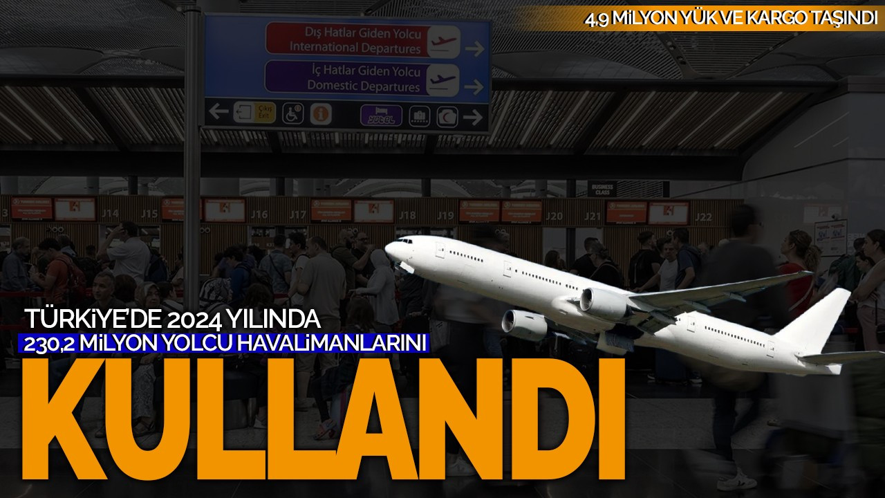 Türkiye'de  2024 Yılında 230,2 Milyon Yolcu Havalimanlarını Kullandı!