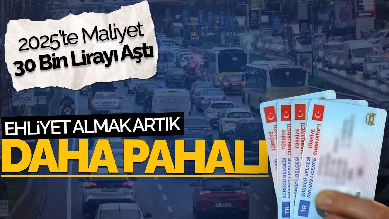 Ehliyet Almak Artık Daha Pahalı: 2025’te Maliyet 30 Bin Lirayı Aştı