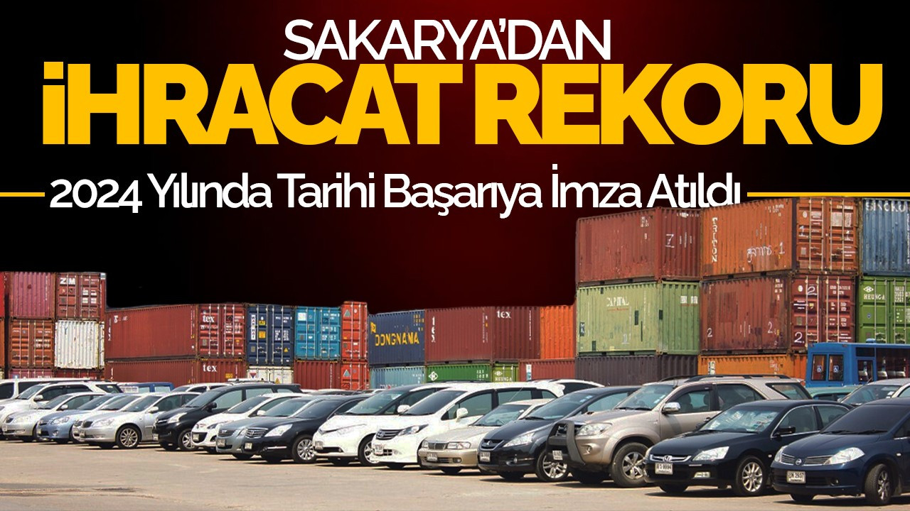 Sakarya’dan İhracat Rekoru: 2024 Yılında Tarihi Başarıya İmza Atıldı