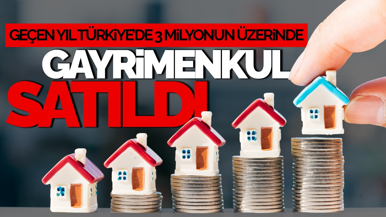 Geçen Yıl Türkiye’de 3 Milyonun Üzerinde Gayrimenkul Satıldı