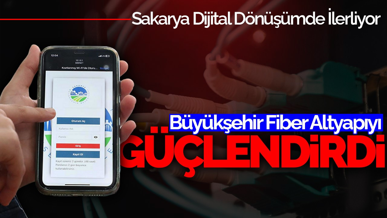 Büyükşehir Fiber Altyapıyı Güçlendirdi: Sakarya Dijital Dönüşümde İlerliyor