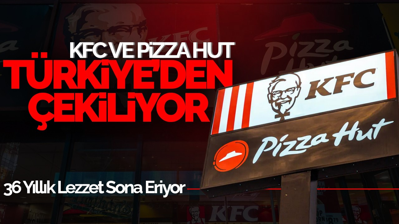 KFC ve Pizza Hut Türkiye’den Çekiliyor: 36 Yıllık Lezzet Sona Eriyor