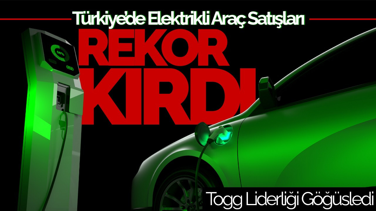 Türkiye’de Elektrikli Araç Satışları Rekor Kırdı: Togg Liderliği Göğüsledi