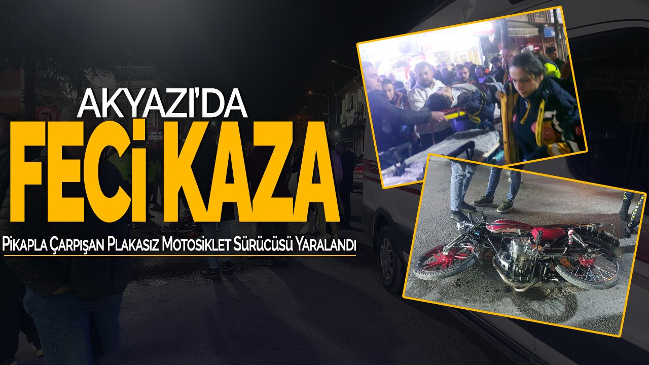 Akyazı'da Feci Kaza! Pikapla Çarpışan Plakasız Motosiklet Sürücüsü Yaralandı