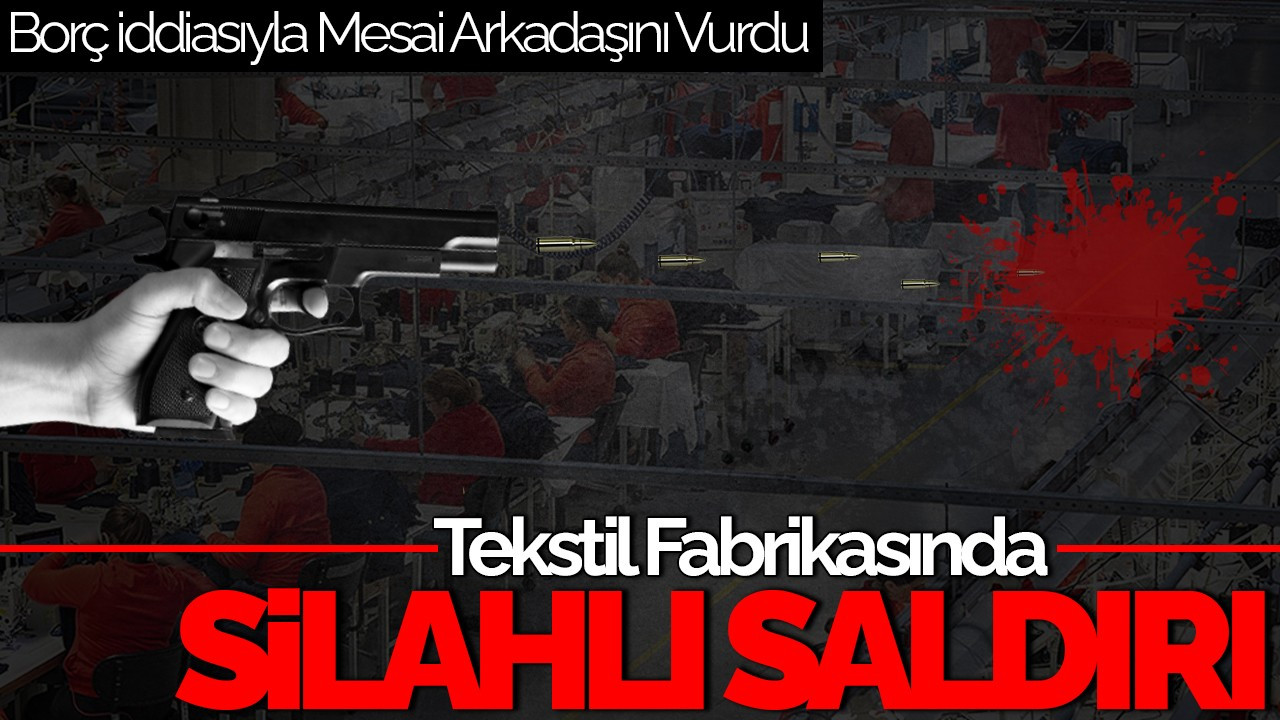 Fabrikada Silahlı Saldırı: Borç İddiasıyla Mesai Arkadaşını Vurdu