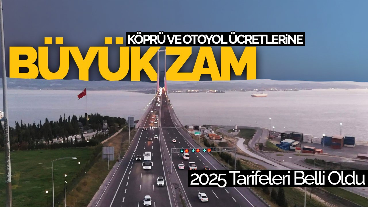 Köprü ve Otoyol Geçişlerine Büyük Zam: 2025 Tarifeleri Belli Oldu