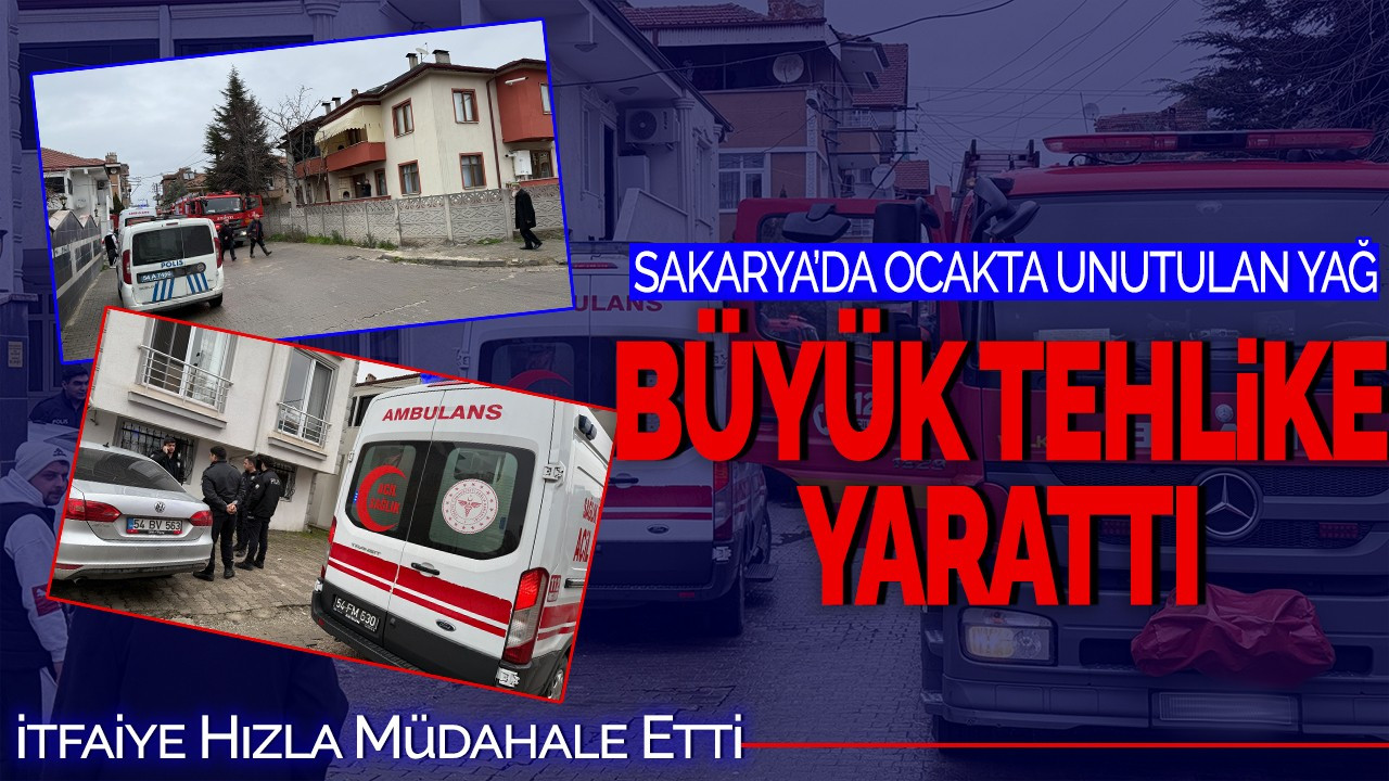 Sakarya’da Ocakta Unutulan Yağ Büyük Tehlike Yarattı! İtfaiye Hızla Müdahale Etti