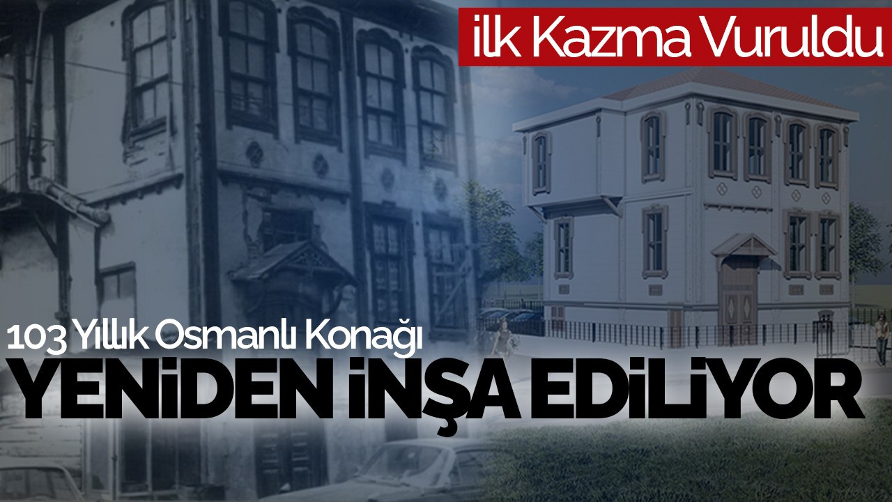 Sakarya'daki 103 Yıllık Osmanlı Konağı Yeniden İnşa Ediliyor: İlk Kazma Vuruldu