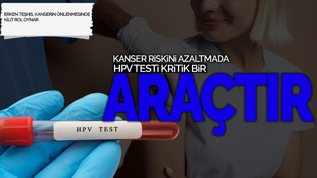 Kanser Riskini Azaltmada HPV Testi Kritik Bir Araçtır