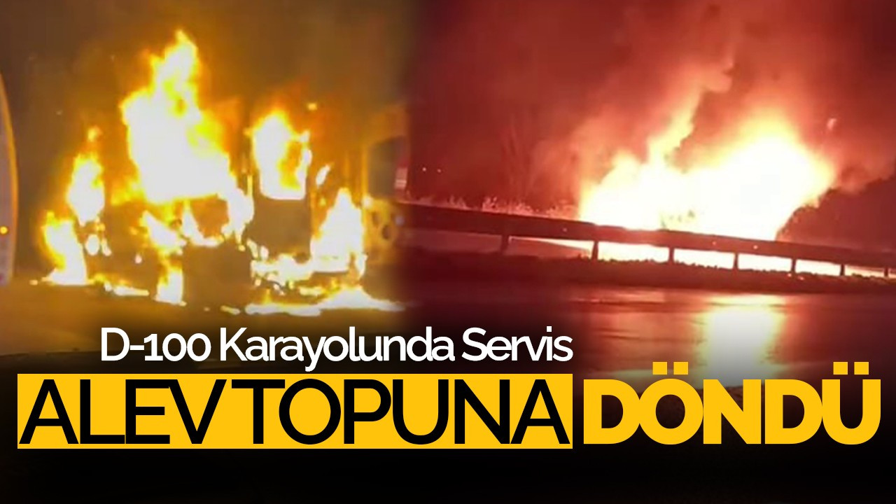 D-100 Karayolunda Servis Aracı Alev Topuna Döndü: Can Kaybı Yok